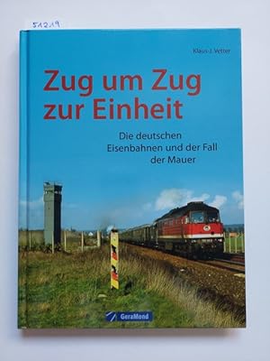 Zug um Zug zur Einheit : die deutschen Eisenbahnen und der Fall der Mauer Klaus Jürgen Vetter