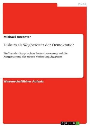 Bild des Verkufers fr Diskurs als Wegbereiter der Demokratie? : Einfluss der gyptischen Protestbewegung auf die Ausgestaltung der neuen Verfassung gyptens zum Verkauf von AHA-BUCH GmbH