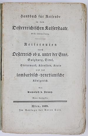 Seller image for Handbuch fr Reisende in dem Oesterreichischen Kaiserstaate. Erste Abtheilung. Reiserouten durch Oesterreich ob und unter der Enns, Salzburg, Tirol, Steiermark, Krnthen, Krain und das lombardisch-venetianische Knigreich. for sale by Buchkanzlei