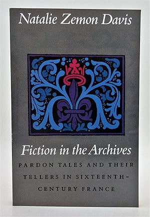 Fiction in the Archives: Pardon Tales and Their Tellers in Sixteenth-Century France