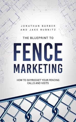 Bild des Verkufers fr The Blue Print To Fence Marketing: How to Skyrocket Your Fencing Calls and Visits zum Verkauf von moluna