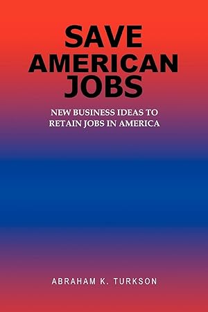 Seller image for Save American Jobs: New Business Ideas to Retain Jobs in America for sale by moluna