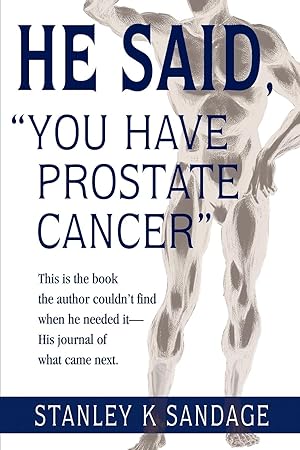 Seller image for He Said, You Have Prostate Cancer: This Is the Book the Author Couldn\ t Find When He Needed It--His Journal of What Came Next. for sale by moluna
