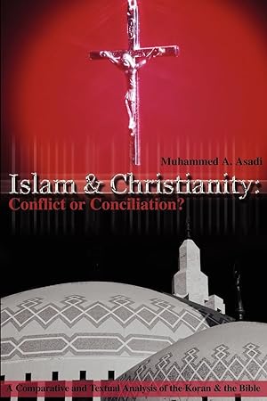 Seller image for Islam & Christianity: Conflict or Conciliation?: A Comparative and Textual Analysis of the Koran & the Bible for sale by moluna