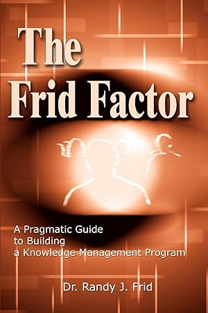 Seller image for The Frid Factor: A Pragmatic Guide to Building a Knowledge Management Program for sale by moluna