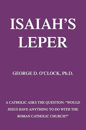 Seller image for Isaiah\ s Leper: A Catholic Asks the Question: Would Jesus Have Anything to Do with the Roman Catholic Church? for sale by moluna