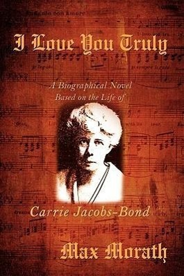 Seller image for I Love You Truly: A Biographical Novel Based on the Life of Carrie Jacobs-Bond for sale by moluna
