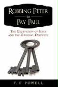 Seller image for Robbing Peter to Pay Paul: The Usurpation of Jesus and the Original Disciples for sale by moluna