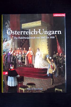 Österreich - Ungarn. Das Habsburgerreich von 1867 bis 1918.