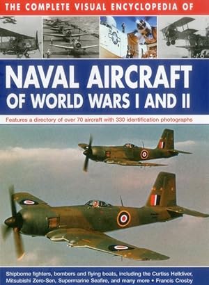 Bild des Verkufers fr The Complete Visual Encyclopedia of Naval Aircraft of World Wars I and II: Features a Directory of Over 70 Aircraft with 330 Identification Photograph zum Verkauf von moluna