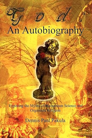 Immagine del venditore per God: An Autobiography: Exposing the Myths of Mainstream Science and Organized Religion venduto da moluna