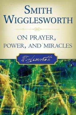 Bild des Verkufers fr Smith Wigglesworth on Prayer, Power, and Miracles zum Verkauf von moluna