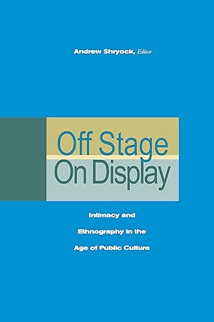 Bild des Verkufers fr Off Stage/On Display: Intimacy and Ethnography in the Age of Public Culture zum Verkauf von moluna