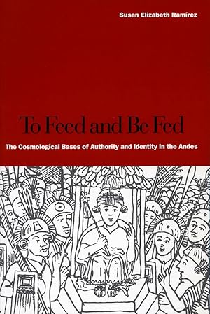 Seller image for To Feed and Be Fed: The Cosmological Bases of Authority and Identity in the Andes for sale by moluna