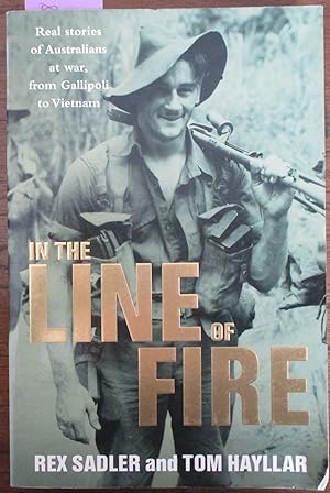 In the Line of Fire: Real Stories of Australians at War, From Gallipoli to Vietnam