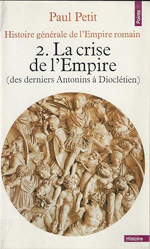 Histoire générale de l'Empire romain. Vol., 2 : La crise de l'Empire(des derniers Antonins à Dioc...