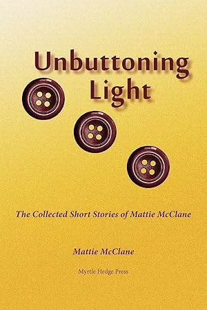 Seller image for Unbuttoning Light: The Collected Short Stories of Mattie McClane for sale by moluna