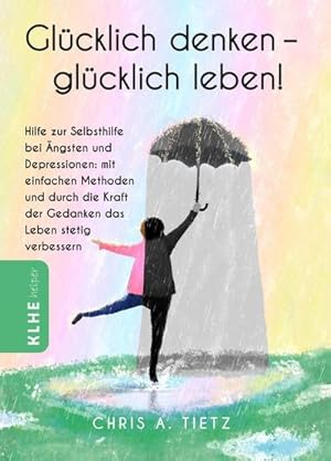 Image du vendeur pour Glcklich denken - glcklich leben! : Hilfe zur Selbsthilfe bei ngsten und Depressionen: mit einfachen Methoden und durch die Kraft der Gedanken das Leben stetig verbessern mis en vente par AHA-BUCH GmbH