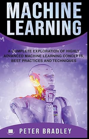 Bild des Verkufers fr Machine Learning - A Complete Exploration of Highly Advanced Machine Learning Concepts, Best Practices and Techniques zum Verkauf von moluna