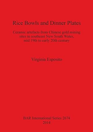 Image du vendeur pour Rice Bowls and Dinner Plates: Ceramic artefacts from Chinese gold mining sites in southeast New South Wales, mid 19th to early 20th century mis en vente par moluna