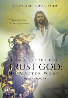 Bild des Verkufers fr How I Learned To Trust God No Matter What zum Verkauf von moluna
