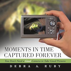 Image du vendeur pour Moments in Time Captured Forever: You Don\ t Need a Good Camera to Take Good Pictures mis en vente par moluna