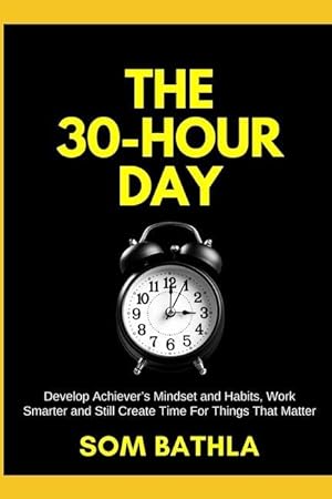 Bild des Verkufers fr The 30 Hour Day: Develop Achiever\ s Mindset and Habits, Work Smarter and Still Create Time For Things That Matter zum Verkauf von moluna