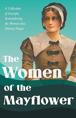 Bild des Verkufers fr The Women of the Mayflower: A Collection of Excerpts Remembering the Women that History Forgot zum Verkauf von moluna