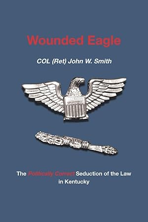 Imagen del vendedor de Wounded Eagle: The Politically Correct Seduction of the Law in Kentucky a la venta por moluna