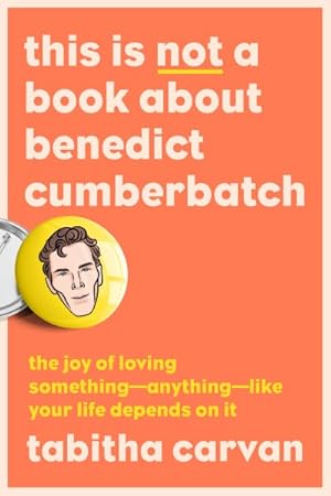 Seller image for This Is Not a Book About Benedict Cumberbatch : The Joy of Loving Something--anything--like Your Life Depends on It for sale by GreatBookPrices