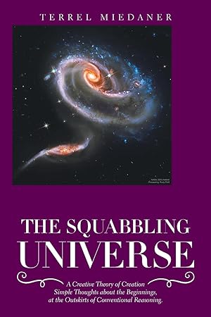 Immagine del venditore per The Squabbling Universe: Simple Thoughts About the Beginnings, at the Outskirts of Conventional Reasoning. venduto da moluna