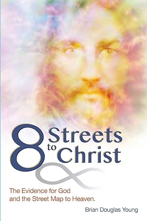 Imagen del vendedor de 8 Streets to Christ: The Evidence for God and the Street Map to Heaven. a la venta por moluna