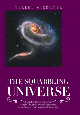 Immagine del venditore per The Squabbling Universe: Simple Thoughts About the Beginnings, at the Outskirts of Conventional Reasoning. venduto da moluna