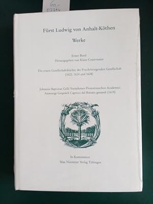 Seller image for Frst Ludwig von Anhalt-Kthen: Werke; Erster Band. Die ersten Gesellschaftsbcher der Fruchtbringenden Gesellschaft (1622, 1624 und 1628). Johannis Baptistae Gelli Vornehmen Florentinischen Academici Anmutige Gesprch Capricci del Bottaio genandt. (= Fruchtbringende Gesellschaft: Die Deutsche Akademie des 17. Jahrhunderts Fruchtbringende Gesellschaft: Reihe 2, Dokumente und Darstellungen: Abt. A, Kthen; Bd. 1). for sale by Antiquariat Seitenwechsel