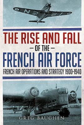 Bild des Verkufers fr The Rise and Fall of the French Air Force: French Air Operations and Strategy 1900-1940 zum Verkauf von moluna