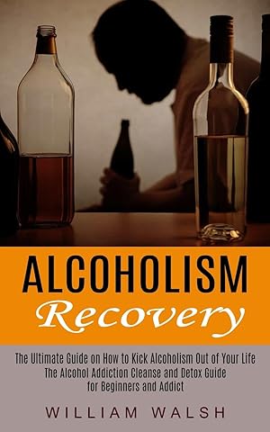 Bild des Verkufers fr Alcoholism Recovery: The Ultimate Guide on How to Kick Alcoholism Out of Your Life (The Alcohol Addiction Cleanse and Detox Guide for Begin zum Verkauf von moluna