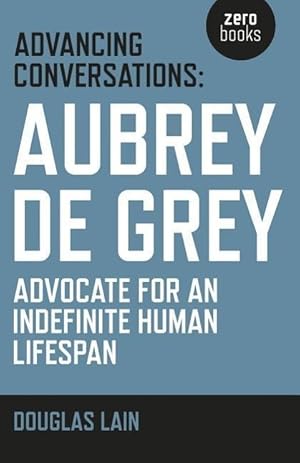 Seller image for Advancing Conversations: Aubrey de Grey - advocate for an indefinite human lifespan for sale by moluna
