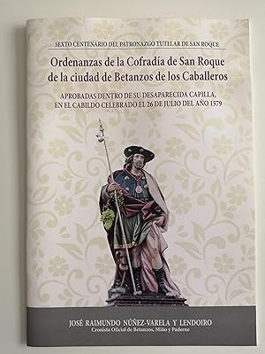 Seller image for Sexto centenario del Patronazgo Tutelar de San Roque : Ordenanzas de la Cofrada de San Roque de la ciudad de Betanzos de los Caballeros : aprobadas dentro de su desaparecida capilla, en el cabildo celebrado el 26 de julio del ao 1579 for sale by Perolibros S.L.