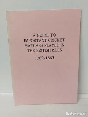 A Guide to Important Cricket Matches Played in the British Isles 1709-1863