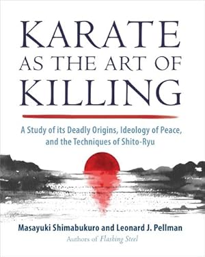 Seller image for Karate as the Art of Killing: A Study of its Deadly Origins, Ideology of Peace, and the Techniques of Shito-Ry u by Pellman, Leonard, Shimabukuro, Masayuki [Paperback ] for sale by booksXpress