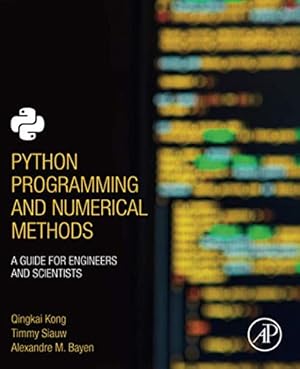 Seller image for Python Programming and Numerical Methods: A Guide for Engineers and Scientists by Kong, Qingkai, Siauw, Timmy, Bayen, Alexandre [Paperback ] for sale by booksXpress