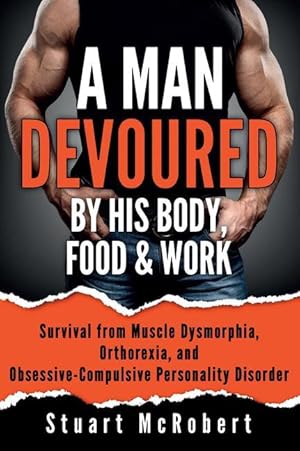 Seller image for A Man Devoured by His Body, Food & Work: How to Survive Psychological Disorders, and Thrive for sale by moluna