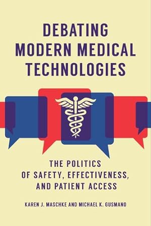 Seller image for Debating Modern Medical Technologies: The Politics of Safety, Effectiveness, and Patient Access [Hardcover ] for sale by booksXpress