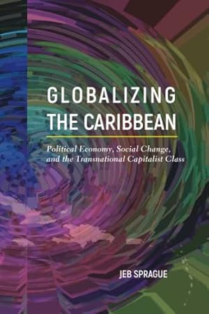 Image du vendeur pour Globalizing the Caribbean: Political Economy, Social Change, and the Transnational Capitalist Class mis en vente par WeBuyBooks