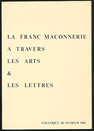 La FRANC MAÇONNERIE à travers les ARTS & les LETTRES - Colloque du 28 février 1981 du Grand Orien...