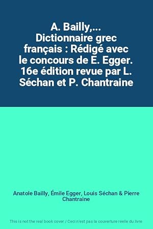 Bild des Verkufers fr A. Bailly,. Dictionnaire grec franais : Rdig avec le concours de E. Egger. 16e dition revue par L. Schan et P. Chantraine zum Verkauf von Ammareal