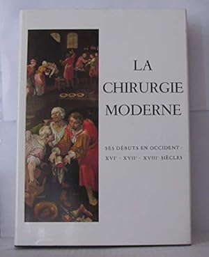 Seller image for La chirurgie moderne - Ses dbuts en Occident : XVI, XVII, XVIII e sicles for sale by Ammareal