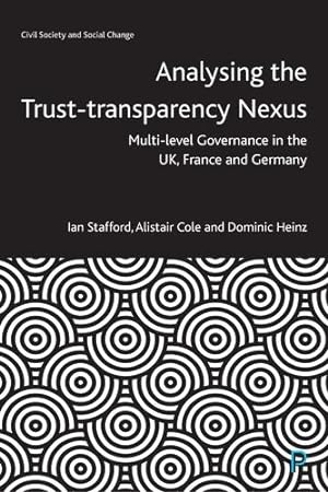 Image du vendeur pour Analysing the Trustâ  Transparency Nexus: Multi-level Governance in the UK, France and Germany (Civil Society and Social Change) by Stafford, Ian, Cole, Alistair, Heinz, Dominic [Hardcover ] mis en vente par booksXpress