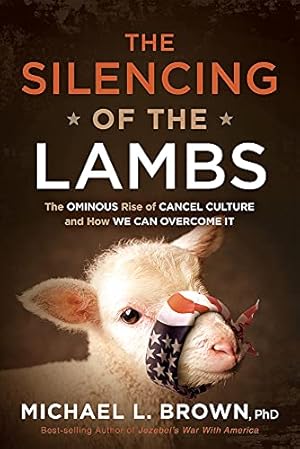 Seller image for The Silencing of the Lambs: The Ominous Rise of Cancel Culture and How We Can Overcome It by Brown PhD, Michael L. [Hardcover ] for sale by booksXpress