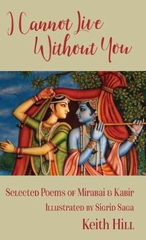 Imagen del vendedor de I Cannot Live Without You: Selected Poems of Mirabai and Kabir by Hill, Keith [Hardcover ] a la venta por booksXpress